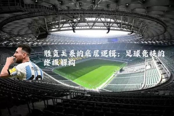 胜负关系的底层逻辑:足球竞技的终极解构
