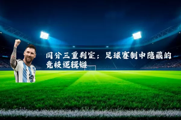 同分三重判定:足球赛制中隐藏的竞技逻辑链