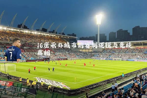16座承办城市的赛制逻辑与竞技真相