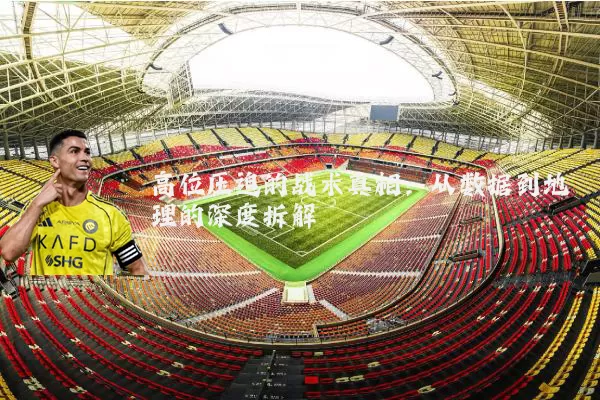 高位压迫的战术真相:从数据到地理的深度拆解