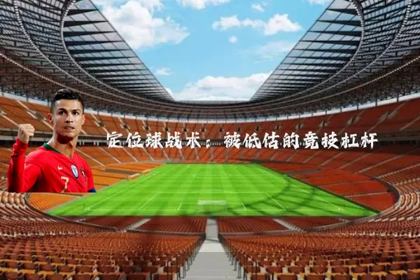 定位球战术:被低估的竞技杠杆