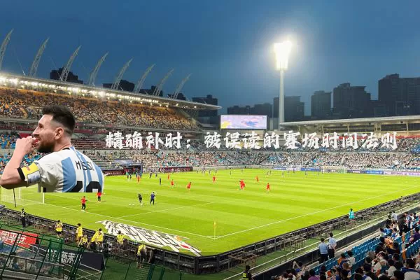 精确补时:被误读的赛场时间法则