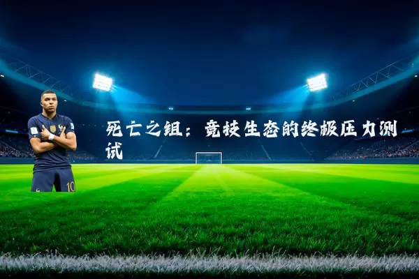 死亡之组：竞技生态的终极压力测试