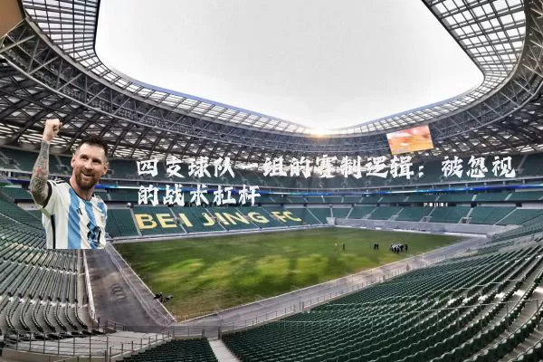 四支球队一组的赛制逻辑:被忽视的战术杠杆