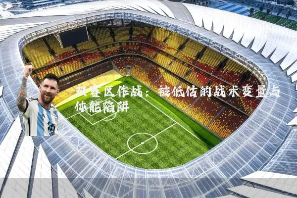 双赛区作战:被低估的战术变量与体能陷阱