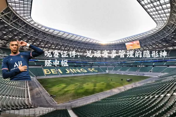 观赛证件：足球赛事管理的隐形神经中枢